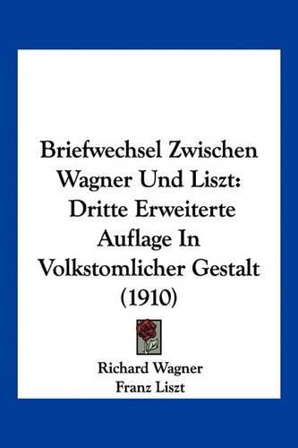 Cover image for Briefwechsel Zwischen Wagner Und Liszt: Dritte Erweiterte Auflage in Volkstomlicher Gestalt (1910)