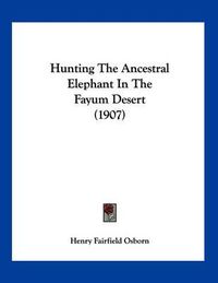 Cover image for Hunting the Ancestral Elephant in the Fayum Desert (1907)