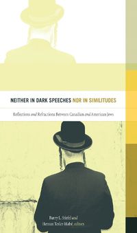 Cover image for Neither in Dark Speeches nor in Similitudes: Reflections and Refractions Between Canadian and American Jews