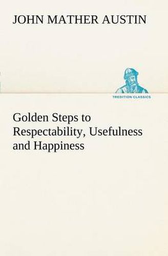 Cover image for Golden Steps to Respectability, Usefulness and Happiness