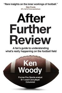 Cover image for After Further Review: A Fan's Guide to Understanding What's Really Happening on the Football Field