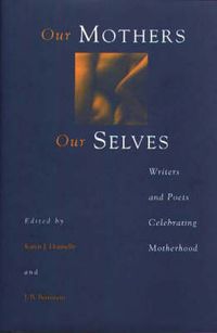 Cover image for Our Mothers, Our Selves: Writers and Poets Celebrating Motherhood