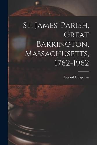 Cover image for St. James' Parish, Great Barrington, Massachusetts, 1762-1962