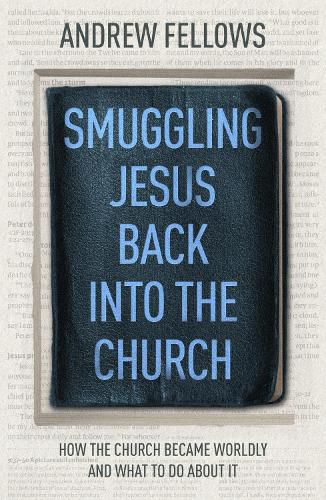 Cover image for Smuggling Jesus Back into the Church: How the church became worldly and what to do about it
