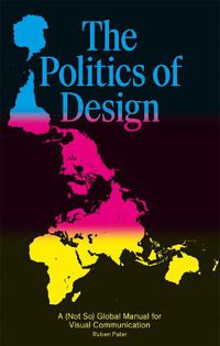 Cover image for The Politics of Design: A (Not So) Global Design Manual for Visual Communication