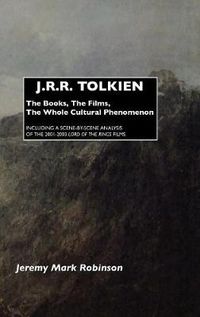 Cover image for J.R.R. Tolkien: The Books, the Films, the Whole Cultural Phenomenon: Including A Scene-by-Scene Analysis of the 2001-2003 Lord of the Rings Movies