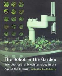 Cover image for The Robot in the Garden: Telerobotics and Telepistemology in the Age of the Internet