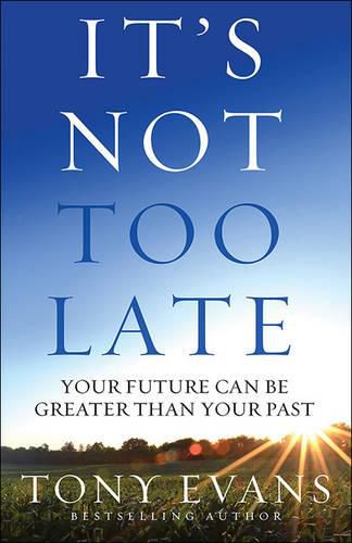 It's Not Too Late: Your Future Can Be Greater Than Your Past