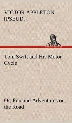 Cover image for Tom Swift and His Motor-Cycle, or, Fun and Adventures on the Road