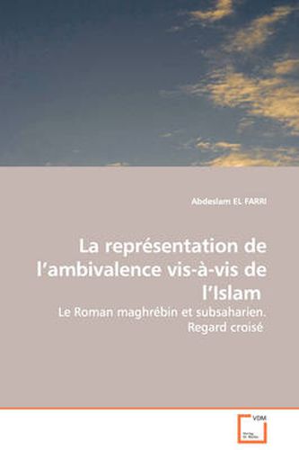 Cover image for La Representation De L'ambivalence Vis-a-vis De L'Islam - Le Roman Maghrebin Et Subsaharien. Regard Croise