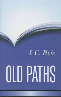 Cover image for Old Paths: Being Plain Statements on Some of the Weightier Matters of Christianity