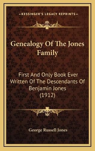 Genealogy of the Jones Family Genealogy of the Jones Family: First and Only Book Ever Written of the Descendants of Benjafirst and Only Book Ever Written of the Descendants of Benjamin Jones (1912) Min Jones (1912)