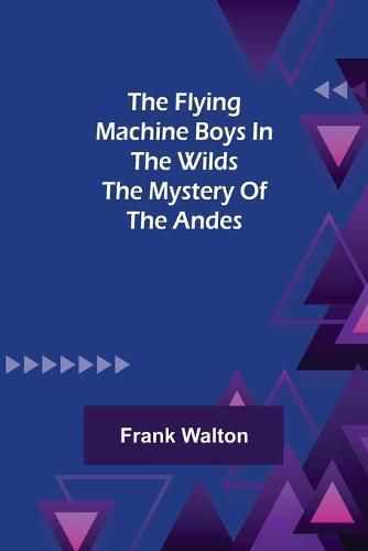 Cover image for The Flying Machine Boys in the Wilds The Mystery of the Andes