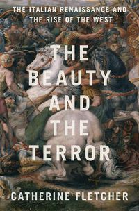 Cover image for The Beauty and the Terror: The Italian Renaissance and the Rise of the West
