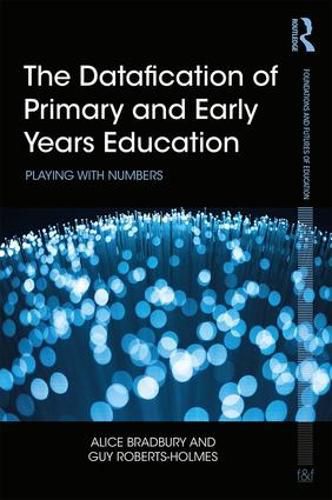 The Datafication of Primary and Early Years Education: Playing with Numbers