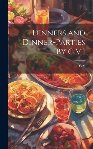 Cover image for Dinners and Dinner-Parties [By G.V.]