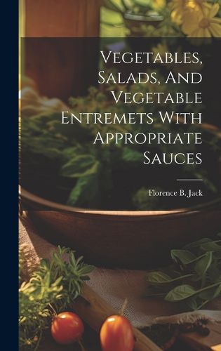 Cover image for Vegetables, Salads, And Vegetable Entremets With Appropriate Sauces