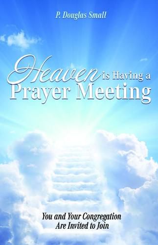 Cover image for Heaven Is Having a Prayer Meeting: You and Your Congregation Are Invited to Join