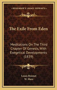 Cover image for The Exile from Eden: Meditations on the Third Chapter of Genesis, with Exegetical Developments (1839)