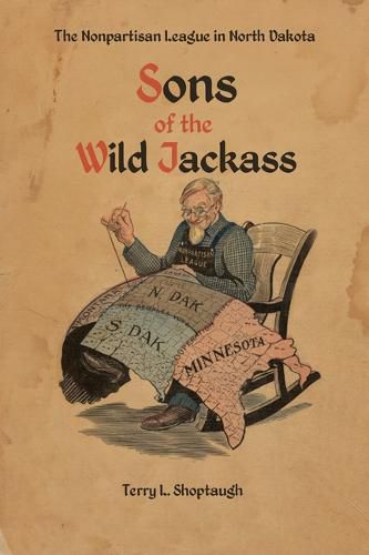 Cover image for Sons of the Wild Jackass: The Nonpartisan League of North Dakota