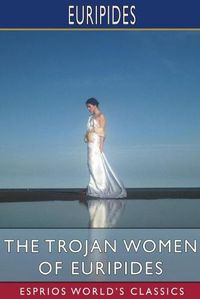 Cover image for The Trojan Women of Euripides (Esprios Classics)