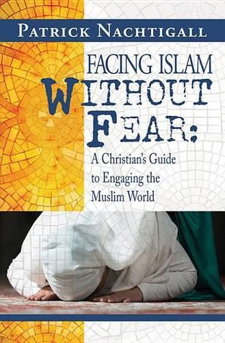 Cover image for Facing Islam Without Fear: A Christian's Guide to Engaging the Muslim World