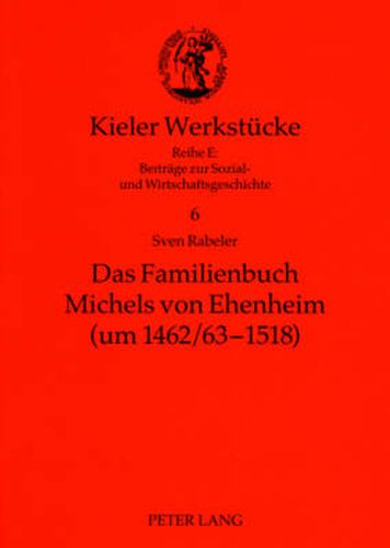 Cover image for Das Familienbuch Michels Von Ehenheim (Um 1462/63-1518): Ein Niederadliges Selbstzeugnis Des Spaeten Mittelalters- Edition, Kommentar, Untersuchung