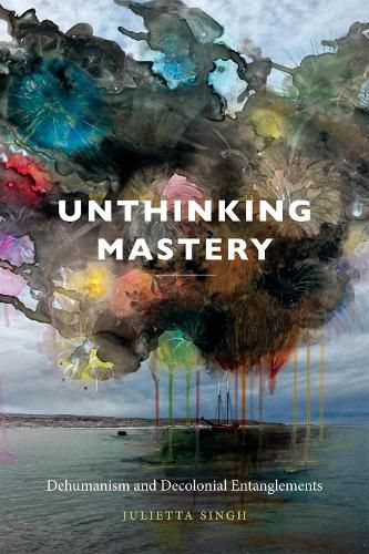 Cover image for Unthinking Mastery: Dehumanism and Decolonial Entanglements