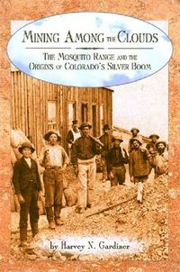 Cover image for Mining among the Clouds: The Mosquito Range and the Origins of Colorado's Silver Boom