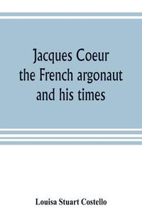 Cover image for Jacques Coeur, the French argonaut, and his times