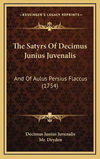 Cover image for The Satyrs of Decimus Junius Juvenalis: And of Aulus Persius Flaccus (1754)