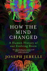 Cover image for How the Mind Changed: A Human History of our Evolving Brain