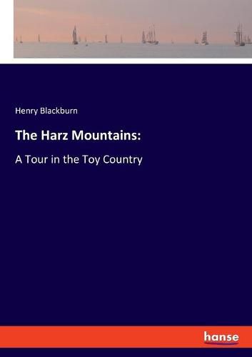 The Harz Mountains: A Tour in the Toy Country