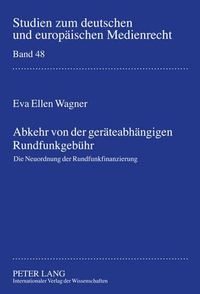 Cover image for Abkehr Von Der Geraeteabhaengigen Rundfunkgebuehr: Die Neuordnung Der Rundfunkfinanzierung