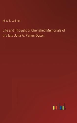 Life and Thought or Cherished Memorials of the late Julia A. Parker Dyson