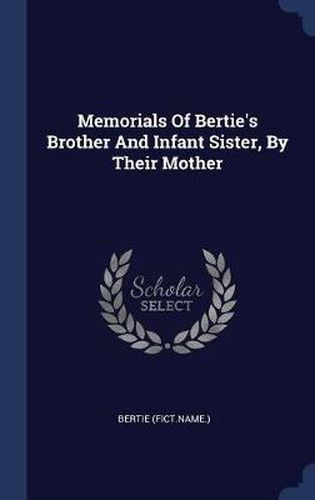 Cover image for Memorials of Bertie's Brother and Infant Sister, by Their Mother