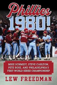 Cover image for Phillies 1980!: Mike Schmidt, Steve Carlton, Pete Rose, and Philadelphia's First World Series Championship