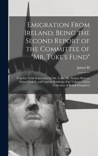 Cover image for Emigration From Ireland; Being the Second Report of the Committee of "Mr. Tuke's Fund"