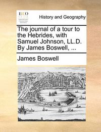 Cover image for The Journal of a Tour to the Hebrides, with Samuel Johnson, LL.D. by James Boswell, ...