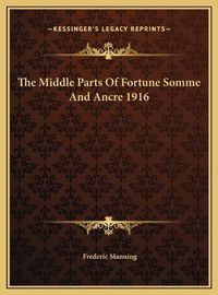 Cover image for The Middle Parts of Fortune Somme and Ancre 1916