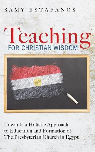 Cover image for Teaching for Christian Wisdom: Towards a Holistic Approach to Education and Formation of the Presbyterian Church in Egypt