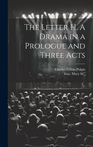 Cover image for The Letter H. A Drama in a Prologue and Three Acts