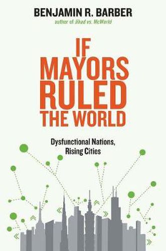 Cover image for If Mayors Ruled the World: Dysfunctional Nations, Rising Cities