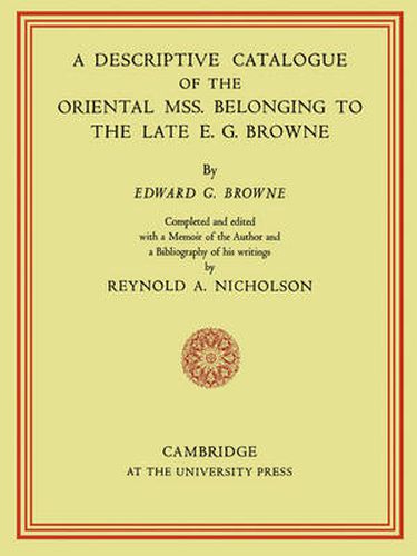 A Descriptive Catalogue of the Oriental Mss. Belonging to the Late E. G. Browne