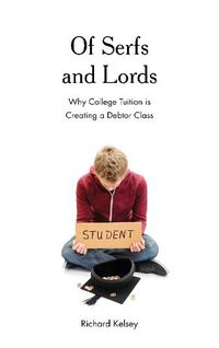 Cover image for Of Serfs and Lords: Why College Tuition is Creating a Debtor Class