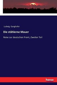 Cover image for Die stahlerne Mauer: Reise zur deutschen Front, Zweiter Teil