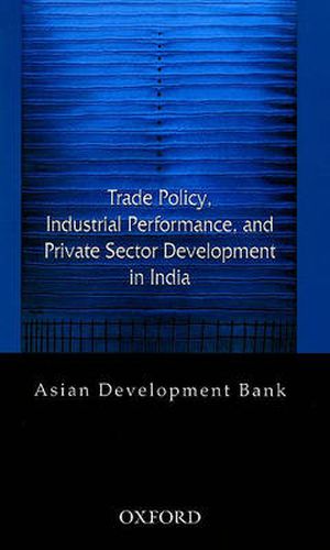 Cover image for Trade Policy, Industrial Performance, and Private Sector Development in India