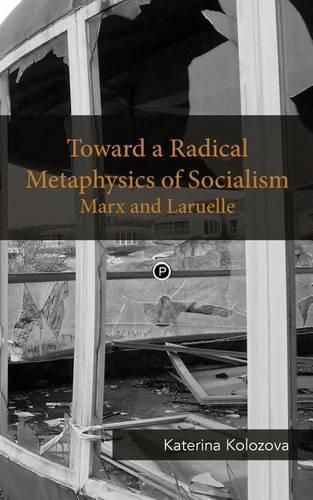 Cover image for Toward a Radical Metaphysics of Socialism: Marx and Laruelle