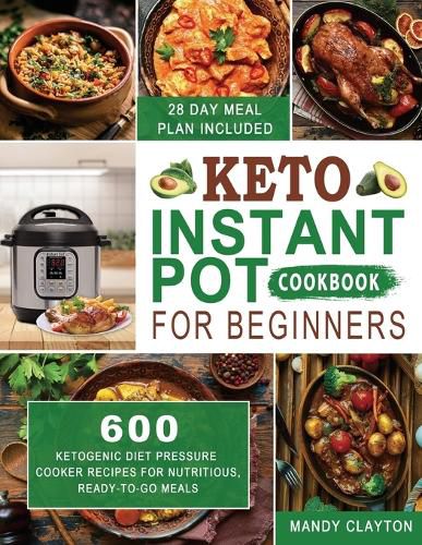 Cover image for Keto Instant Pot Cookbook for Beginners: 600 Ketogenic Diet Pressure Cooker Recipes for Nutritious, Ready-to-Go Meals (28 Days Meal Plan Included)