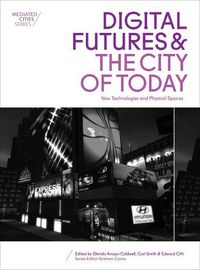 Cover image for Digital Futures and the City of Today: New Technologies and Physical Spaces